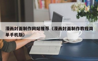 迁西漫画封面制作网站推荐（漫画封面制作教程简单手机版）